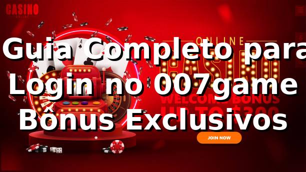 ⭐ Guia Completo para Login no 007game + Bônus Exclusivos