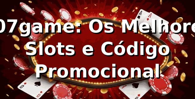007game: Os Melhores Slots e Código Promocional